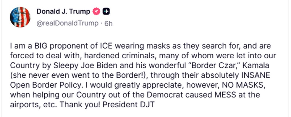 Postagem de Donald Trump na rede Truth Social sobre o uso de máscaras por parte de agentes do ICE — Foto: Reprodução / Truth Social / @realDonaldTrump